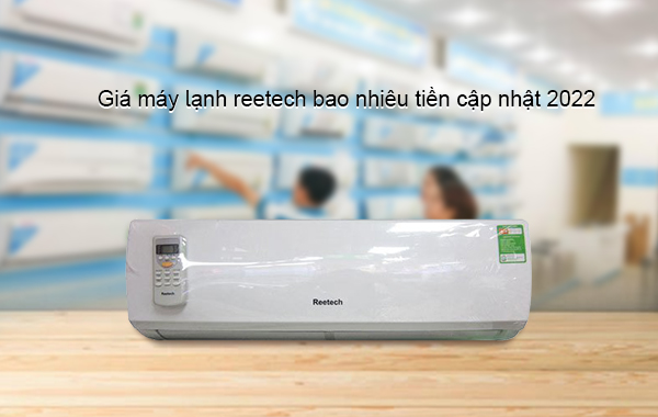 Giá máy lạnh Reetech bao nhiêu tiền cập nhật 2022?